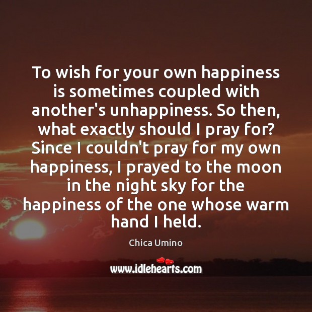 To wish for your own happiness is sometimes coupled with another’s unhappiness. Happiness Quotes Image