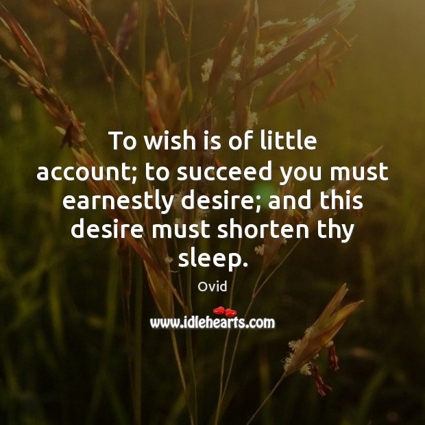 To wish is of little account; to succeed you must earnestly desire; Ovid Picture Quote