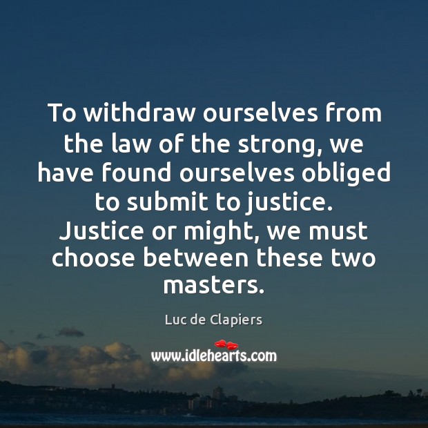 To withdraw ourselves from the law of the strong, we have found Luc de Clapiers Picture Quote