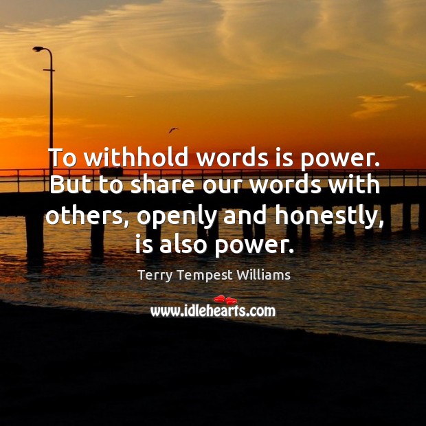 To withhold words is power. But to share our words with others, Image