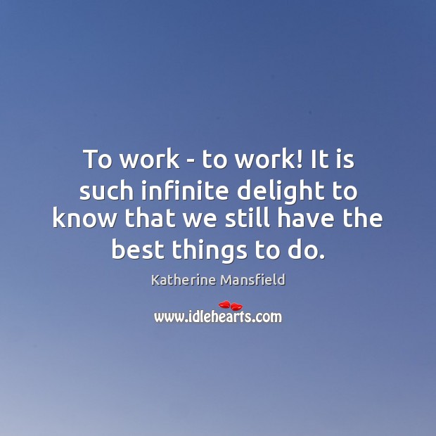 To work – to work! It is such infinite delight to know Katherine Mansfield Picture Quote