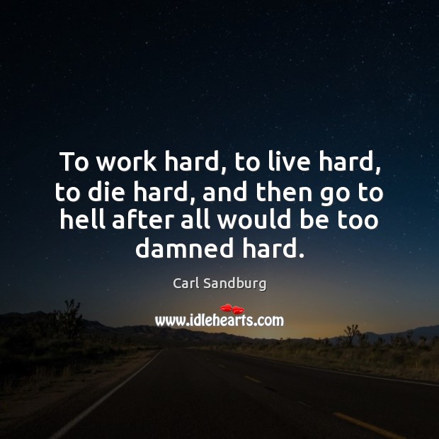 To work hard, to live hard, to die hard, and then go Image