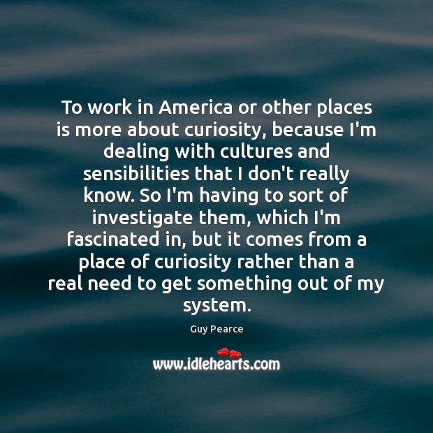To work in America or other places is more about curiosity, because Image