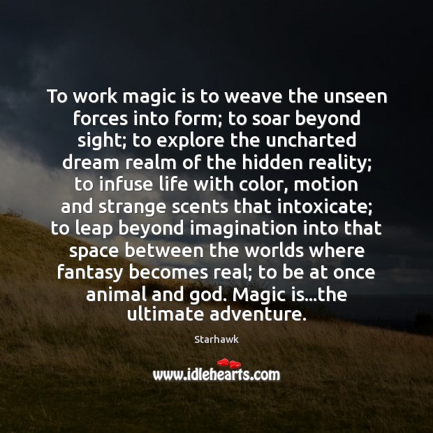To work magic is to weave the unseen forces into form; to Hidden Quotes Image