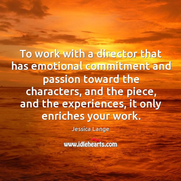 To work with a director that has emotional commitment and passion toward the characters Passion Quotes Image