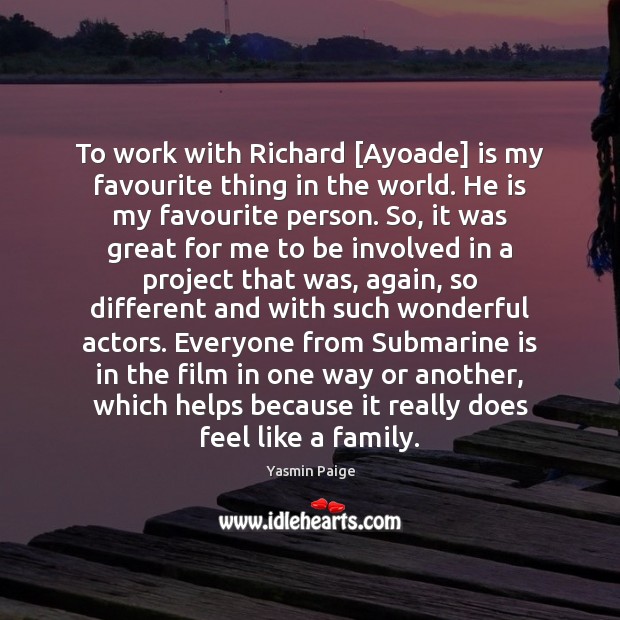 To work with Richard [Ayoade] is my favourite thing in the world. Yasmin Paige Picture Quote