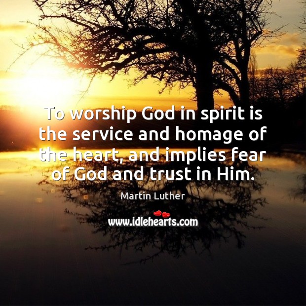 To worship God in spirit is the service and homage of the Martin Luther Picture Quote