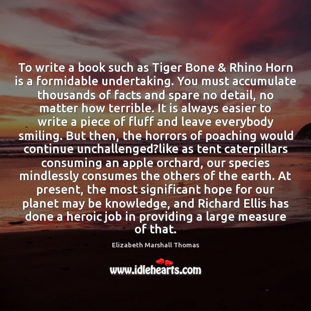 To write a book such as Tiger Bone & Rhino Horn is a Elizabeth Marshall Thomas Picture Quote