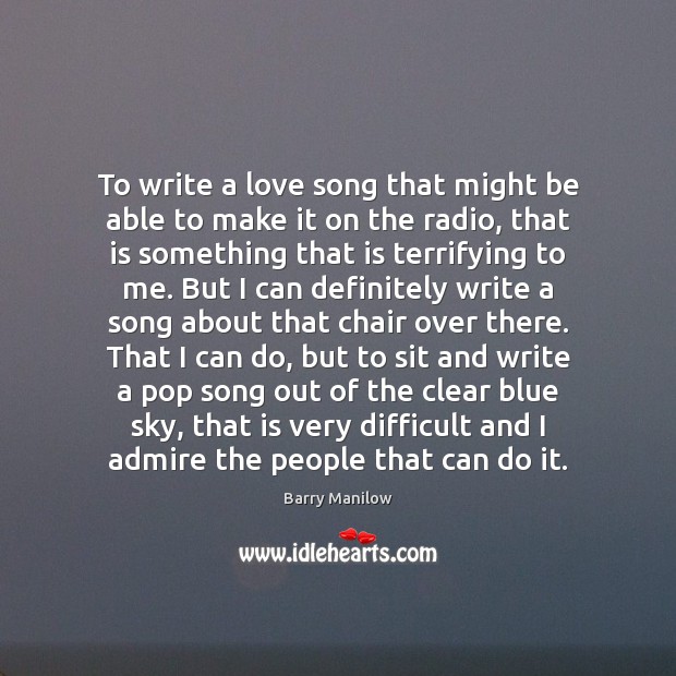 To write a love song that might be able to make it Barry Manilow Picture Quote
