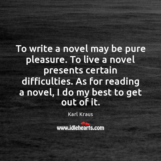 To write a novel may be pure pleasure. To live a novel Karl Kraus Picture Quote