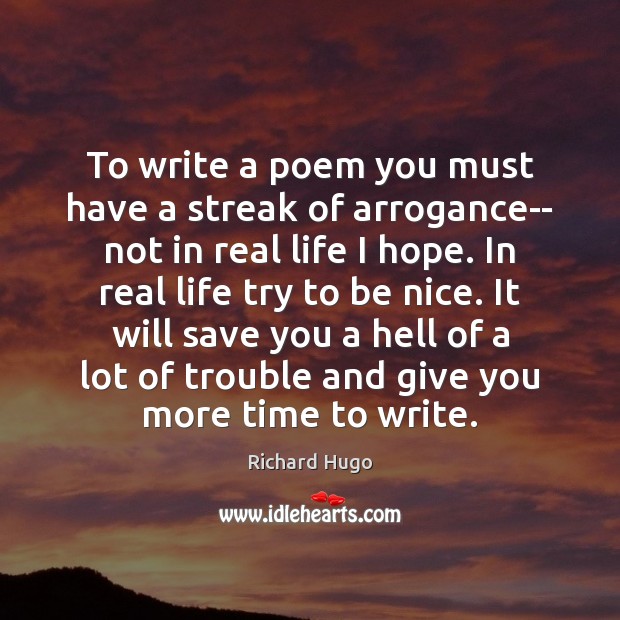 To write a poem you must have a streak of arrogance– not Be Nice Quotes Image