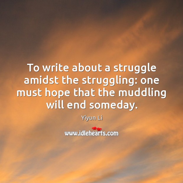 To write about a struggle amidst the struggling: one must hope that Image