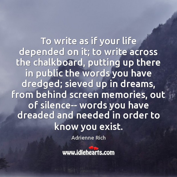 To write as if your life depended on it; to write across Adrienne Rich Picture Quote