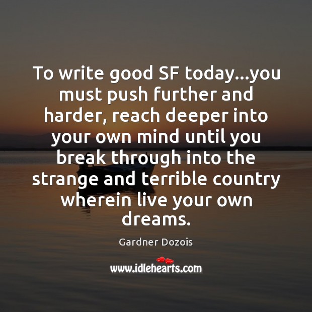 To write good SF today…you must push further and harder, reach Gardner Dozois Picture Quote