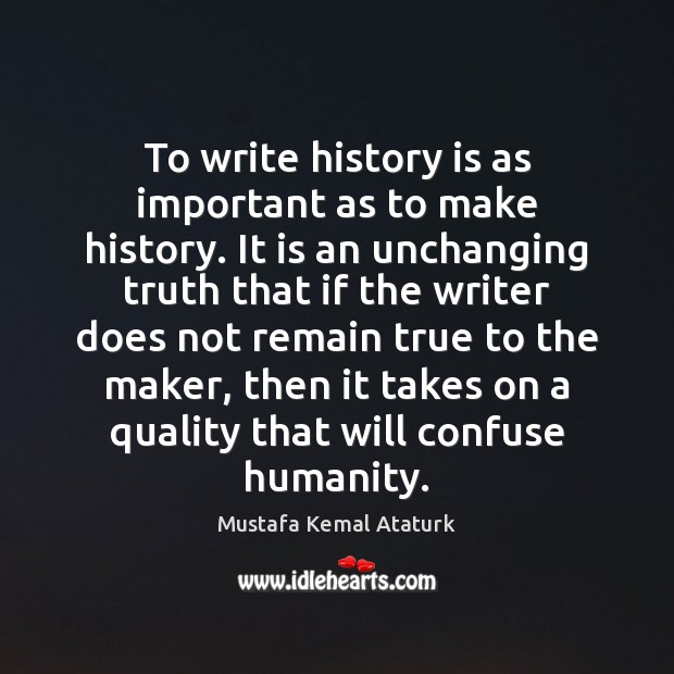 To write history is as important as to make history. It is Mustafa Kemal Ataturk Picture Quote