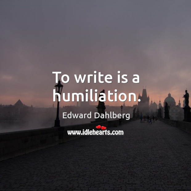 To write is a humiliation. Image