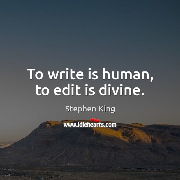 To write is human, to edit is divine. Image