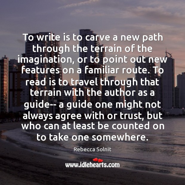 To write is to carve a new path through the terrain of Rebecca Solnit Picture Quote