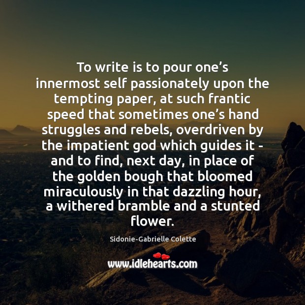To write is to pour one’s innermost self passionately upon the Image