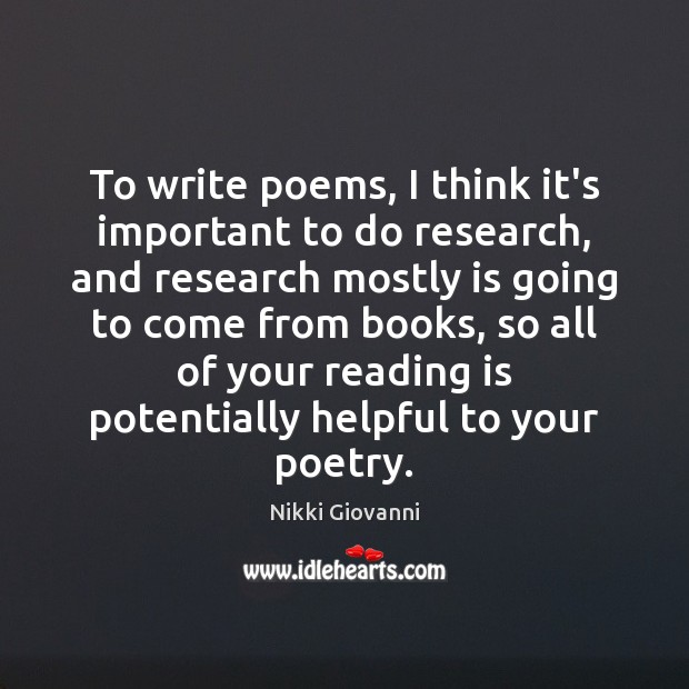 To write poems, I think it’s important to do research, and research Nikki Giovanni Picture Quote