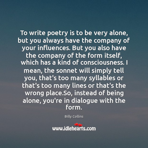 To write poetry is to be very alone, but you always have Billy Collins Picture Quote