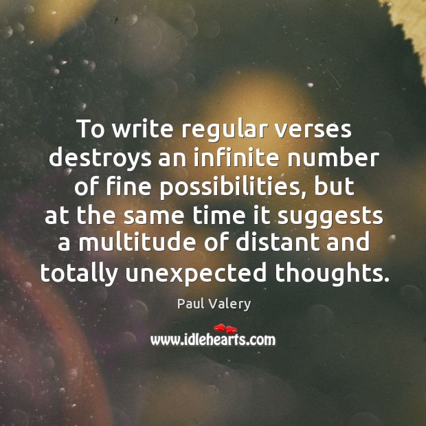 To write regular verses destroys an infinite number of fine possibilities Paul Valery Picture Quote