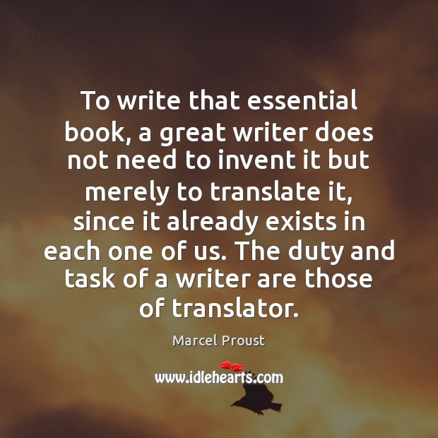 To write that essential book, a great writer does not need to Marcel Proust Picture Quote
