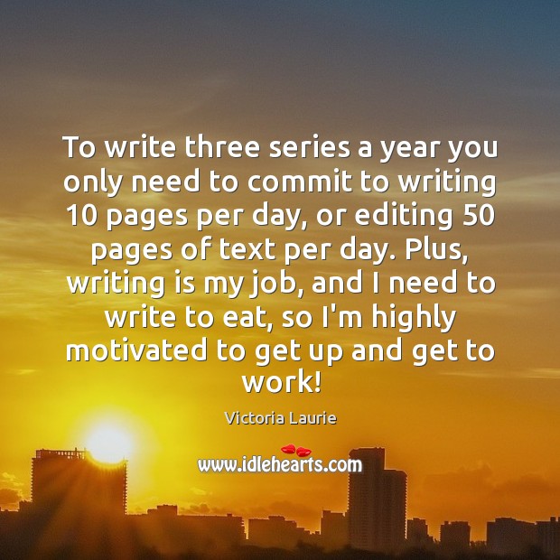 To write three series a year you only need to commit to Victoria Laurie Picture Quote