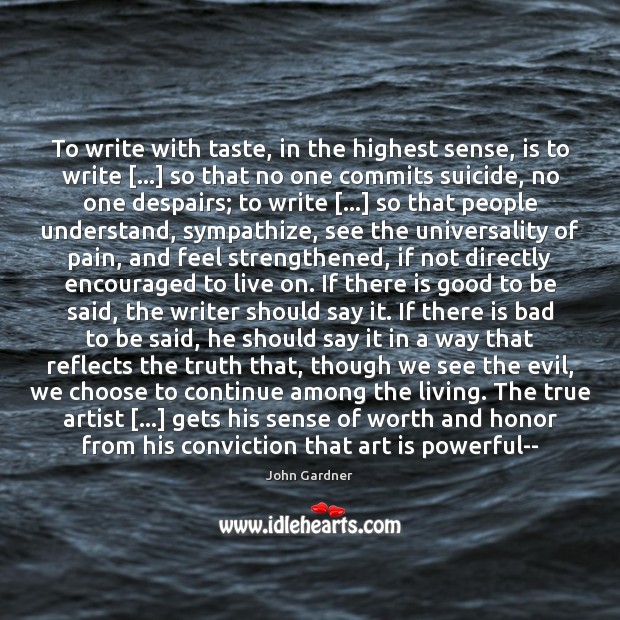 To write with taste, in the highest sense, is to write […] so John Gardner Picture Quote