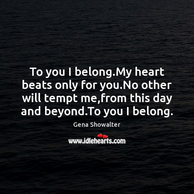 To you I belong.My heart beats only for you.No other Gena Showalter Picture Quote