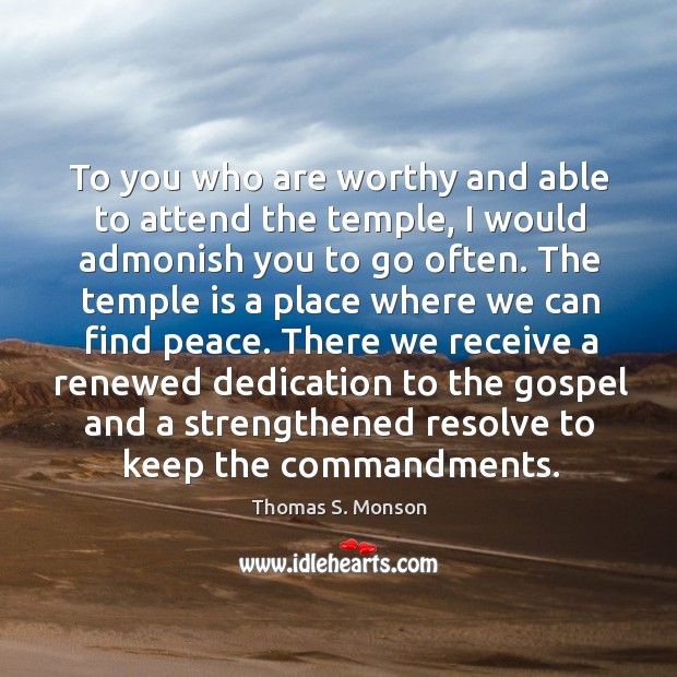 To you who are worthy and able to attend the temple, I Thomas S. Monson Picture Quote