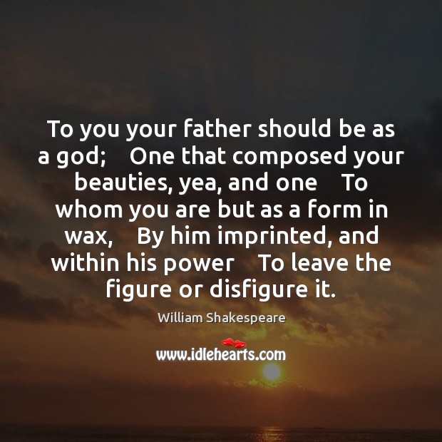 To you your father should be as a God;    One that composed Image
