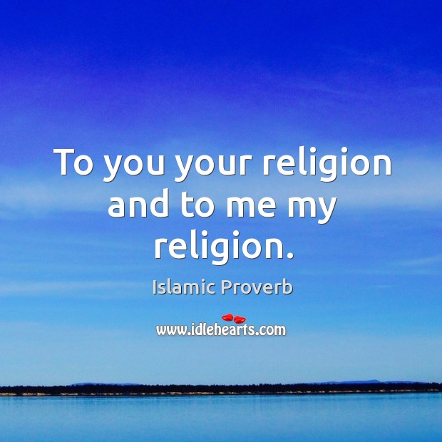 To you your religion and to me my religion. Islamic Proverbs Image