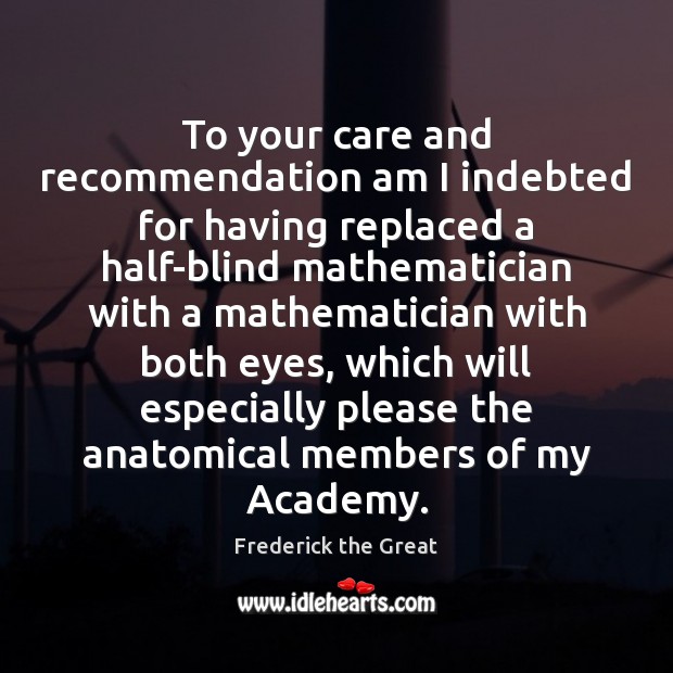 To your care and recommendation am I indebted for having replaced a 