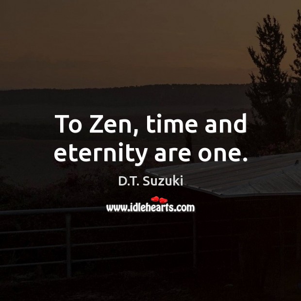 To Zen, time and eternity are one. D.T. Suzuki Picture Quote