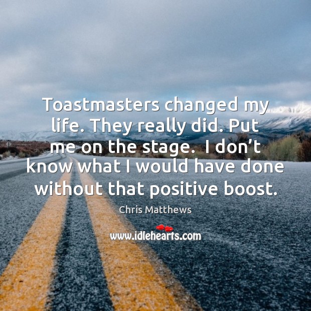 Toastmasters changed my life. They really did. Put me on the stage. Image