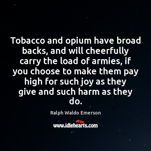 Tobacco and opium have broad backs, and will cheerfully carry the load Image