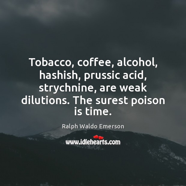 Tobacco, coffee, alcohol, hashish, prussic acid, strychnine, are weak dilutions. The surest Ralph Waldo Emerson Picture Quote