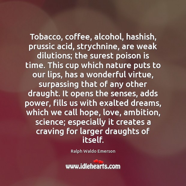 Tobacco, coffee, alcohol, hashish, prussic acid, strychnine, are weak dilutions; the surest Coffee Quotes Image