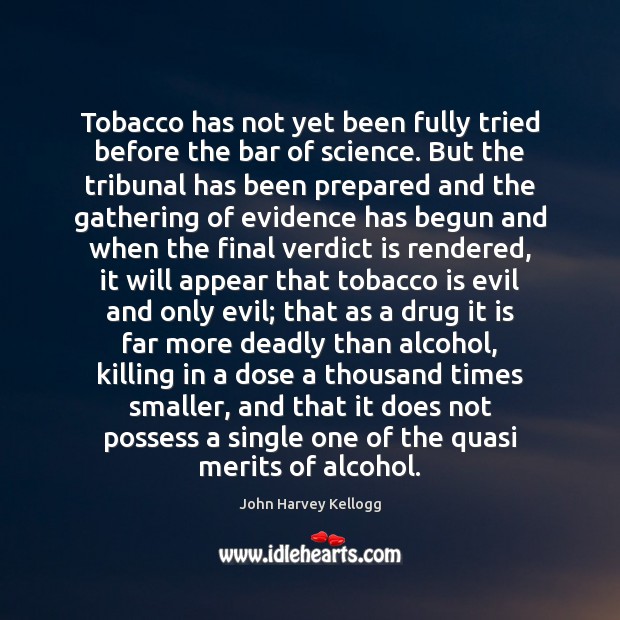 Tobacco has not yet been fully tried before the bar of science. John Harvey Kellogg Picture Quote