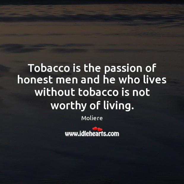 Tobacco is the passion of honest men and he who lives without Image