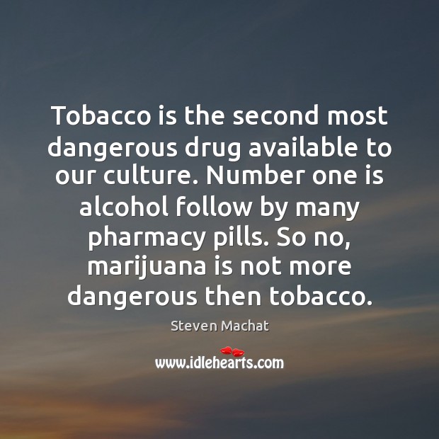 Tobacco is the second most dangerous drug available to our culture. Number Steven Machat Picture Quote