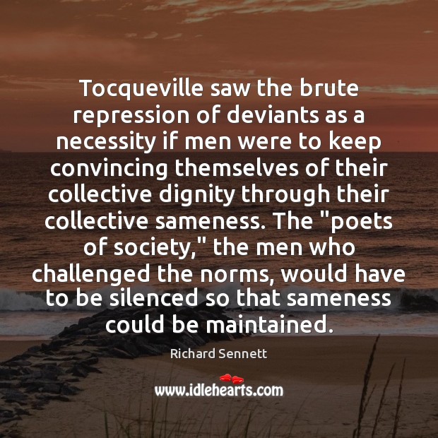 Tocqueville saw the brute repression of deviants as a necessity if men Image