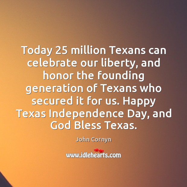 Today 25 million Texans can celebrate our liberty, and honor the founding generation Independence Day Quotes Image