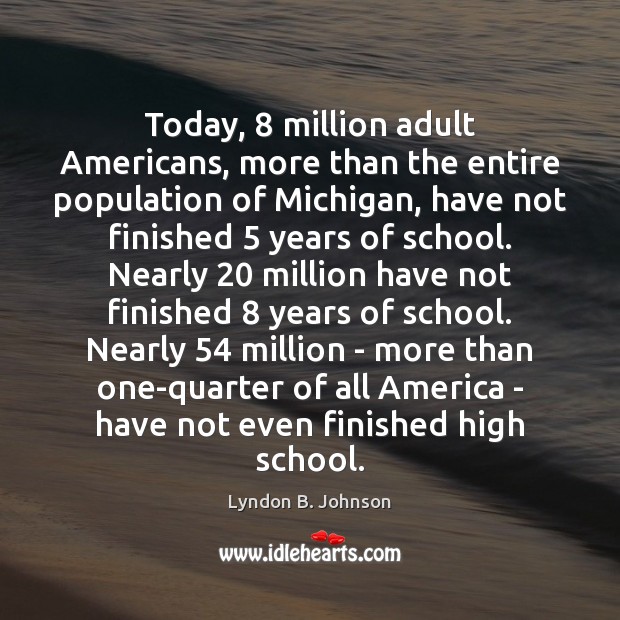Today, 8 million adult Americans, more than the entire population of Michigan, have Lyndon B. Johnson Picture Quote