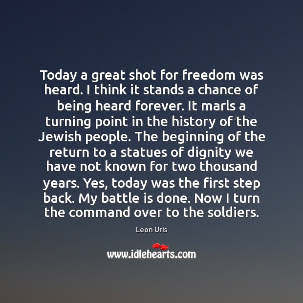 Today a great shot for freedom was heard. I think it stands Leon Uris Picture Quote