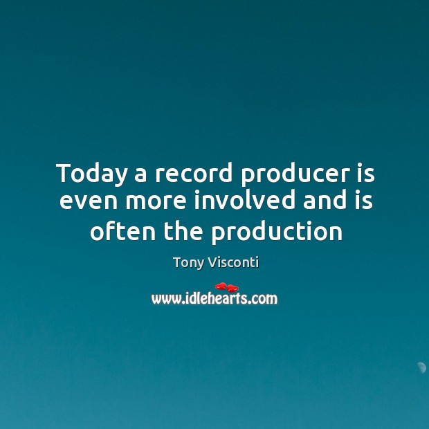 Today a record producer is even more involved and is often the production Image