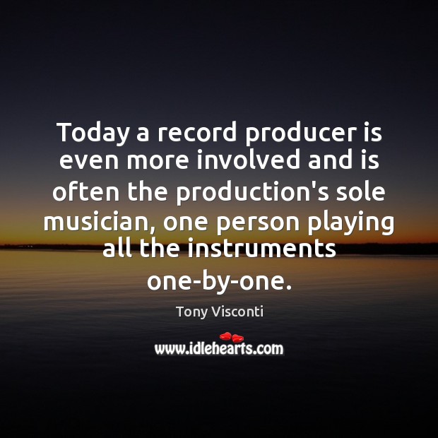Today a record producer is even more involved and is often the Tony Visconti Picture Quote