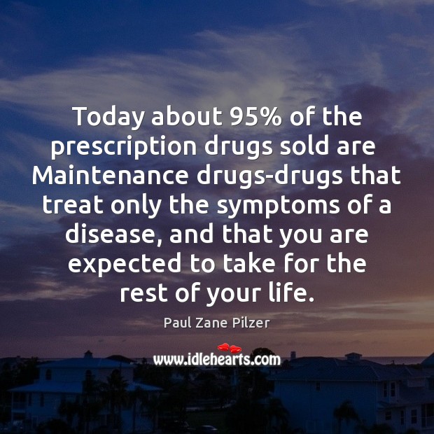 Today about 95% of the prescription drugs sold are  Maintenance drugs-drugs that treat Paul Zane Pilzer Picture Quote