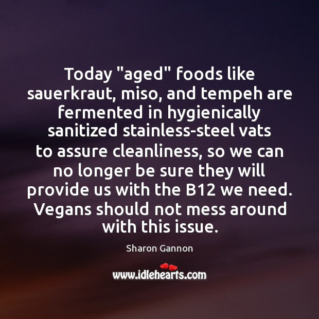 Today “aged” foods like sauerkraut, miso, and tempeh are fermented in hygienically Sharon Gannon Picture Quote